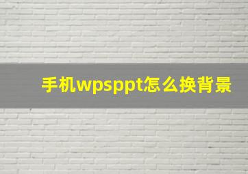 手机wpsppt怎么换背景