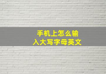 手机上怎么输入大写字母英文