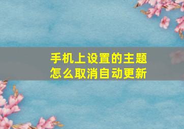 手机上设置的主题怎么取消自动更新