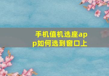 手机值机选座app如何选到窗口上