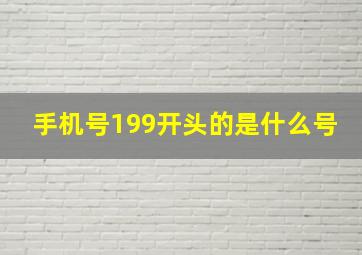 手机号199开头的是什么号