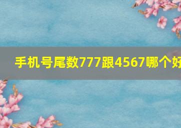 手机号尾数777跟4567哪个好