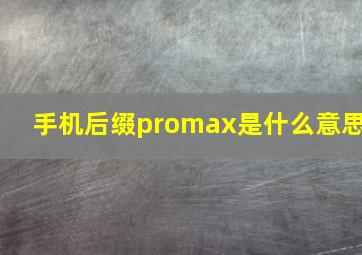 手机后缀promax是什么意思