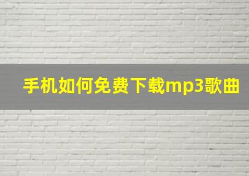 手机如何免费下载mp3歌曲