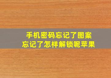 手机密码忘记了图案忘记了怎样解锁呢苹果