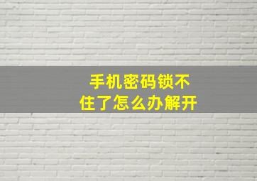 手机密码锁不住了怎么办解开