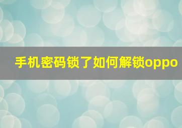 手机密码锁了如何解锁oppo