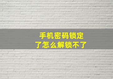 手机密码锁定了怎么解锁不了