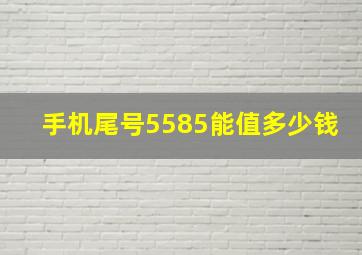 手机尾号5585能值多少钱