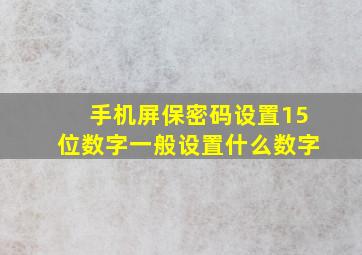 手机屏保密码设置15位数字一般设置什么数字