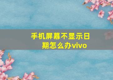 手机屏幕不显示日期怎么办vivo