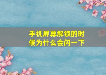 手机屏幕解锁的时候为什么会闪一下