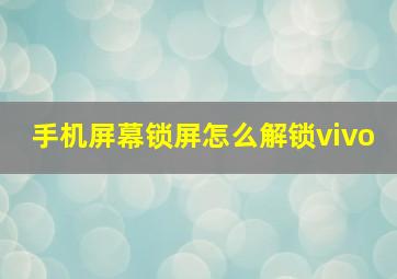 手机屏幕锁屏怎么解锁vivo