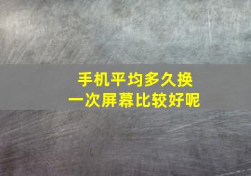 手机平均多久换一次屏幕比较好呢