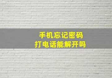 手机忘记密码打电话能解开吗