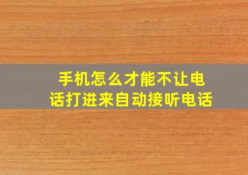 手机怎么才能不让电话打进来自动接听电话