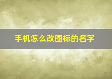 手机怎么改图标的名字