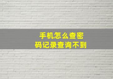 手机怎么查密码记录查询不到