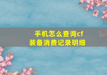 手机怎么查询cf装备消费记录明细