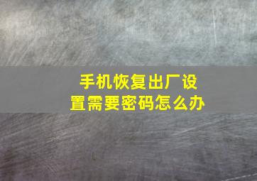 手机恢复出厂设置需要密码怎么办