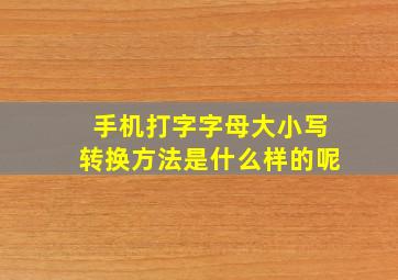 手机打字字母大小写转换方法是什么样的呢