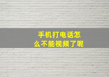 手机打电话怎么不能视频了呢