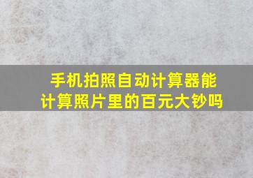 手机拍照自动计算器能计算照片里的百元大钞吗