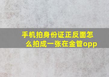 手机拍身份证正反面怎么拍成一张在金管opp