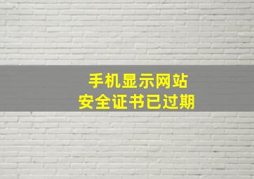 手机显示网站安全证书已过期