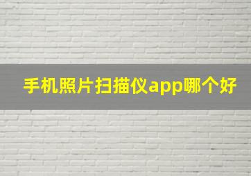 手机照片扫描仪app哪个好