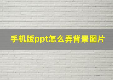 手机版ppt怎么弄背景图片