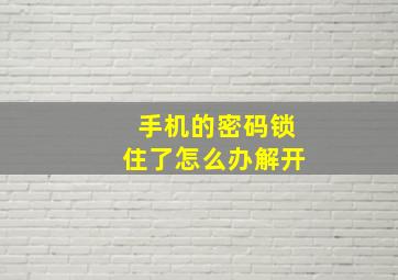 手机的密码锁住了怎么办解开