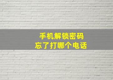 手机解锁密码忘了打哪个电话