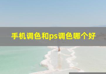 手机调色和ps调色哪个好