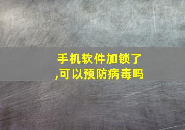 手机软件加锁了,可以预防病毒吗