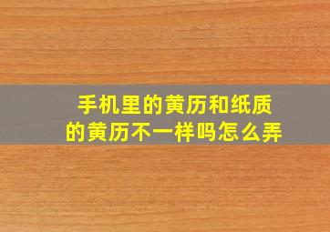 手机里的黄历和纸质的黄历不一样吗怎么弄