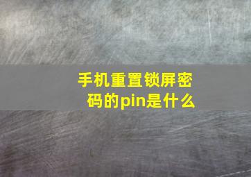 手机重置锁屏密码的pin是什么