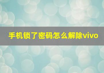 手机锁了密码怎么解除vivo