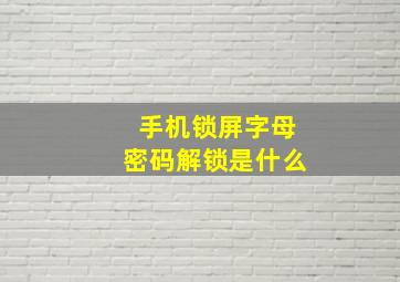 手机锁屏字母密码解锁是什么