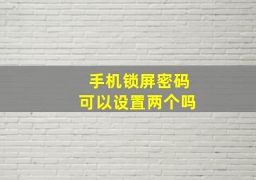 手机锁屏密码可以设置两个吗