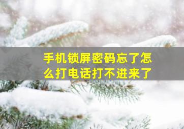 手机锁屏密码忘了怎么打电话打不进来了