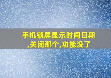 手机锁屏显示时间日期,关闭那个,功能没了