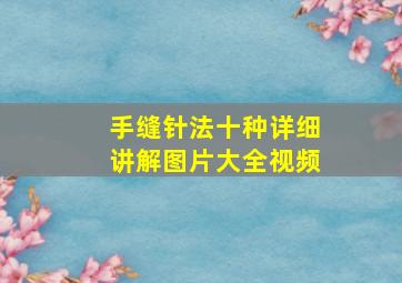 手缝针法十种详细讲解图片大全视频