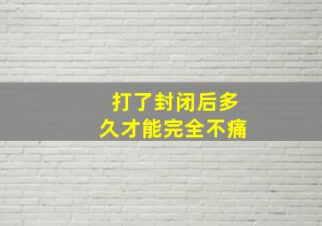 打了封闭后多久才能完全不痛