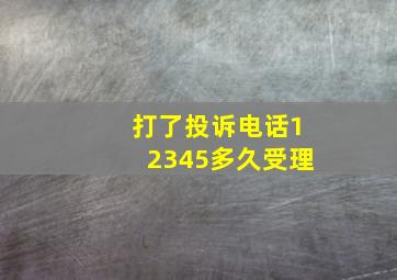 打了投诉电话12345多久受理