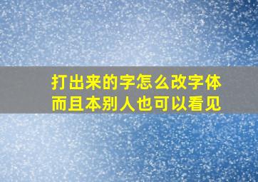 打出来的字怎么改字体而且本别人也可以看见