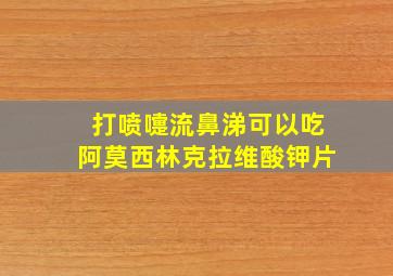 打喷嚏流鼻涕可以吃阿莫西林克拉维酸钾片