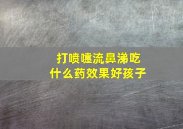 打喷嚏流鼻涕吃什么药效果好孩子