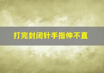 打完封闭针手指伸不直