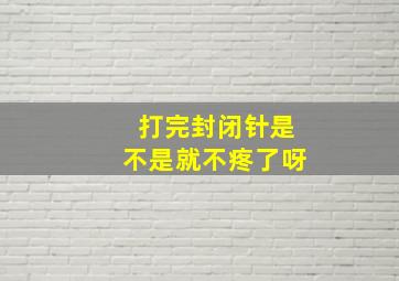 打完封闭针是不是就不疼了呀